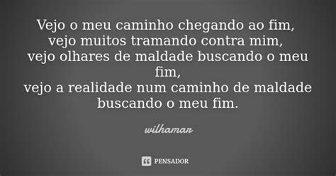 Vejo O Meu Caminho Chegando Ao Fim Vejo Wilhamar Pensador