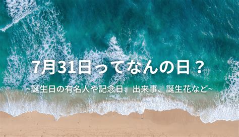 7月31日って何の日誕生日の有名人や記念日出来事誕生花など 今日はなんの日