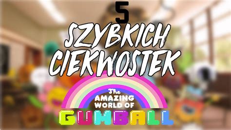 Szybkich Ciekawostek O Niesamowitym Swiecie Gumballa Youtube