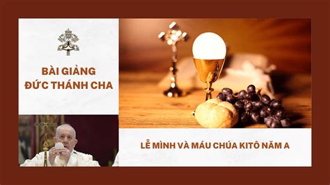 BÀI GIẢNG ĐỨC THÁNH CHA LỄ MÌNH VÀ MÁU THÁNH CHÚA KITÔ NĂM A