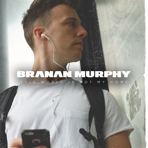 Jfh News Branan Murphy Releases New Single This World Is Not My Home