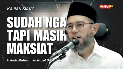 SUDAH NGAJI TAPI MASIH MAKSIAT Ustadz Muhammad Nuzul Dzikri Lc