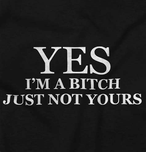 Yes Im A Bitch Not Yours Funny Flirt T T Shirts T Shirts Tees For