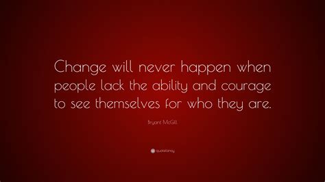 Bryant McGill Quote Change Will Never Happen When People Lack The