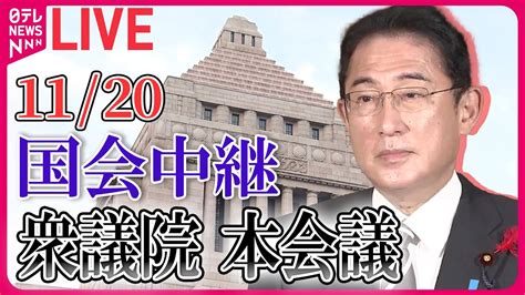 【国会中継ライブ】衆議院・本会議 ―― 政治ニュースライブ 2023年11月20日 【国会ライブ中継】（日テレnews Live） Youtube