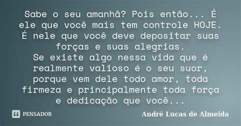 Sabe O Seu Amanhã Pois Então É André Lucas De Almeida Pensador