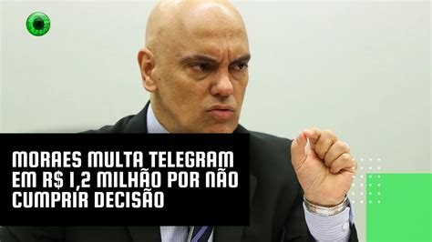 Moraes Multa Telegram Em R Milh O Por N O Cumprir Decis O Youtube