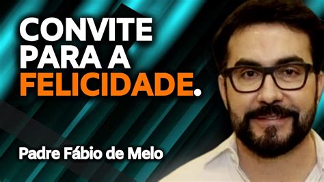 Convite Pra Felicidade Padre Fabio De Melo Reflex O Receitas Virais