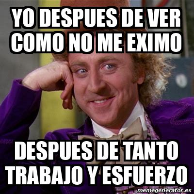 Meme Willy Wonka Yo Despues De Ver Como No Me Eximo Despues De Tanto