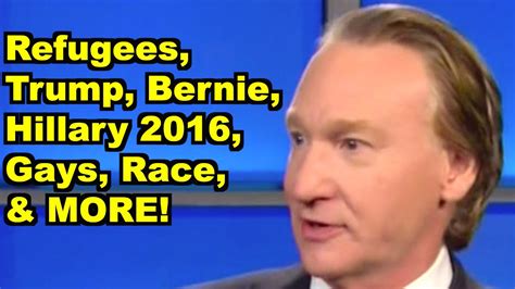 Refugees Trump Hillary Bernie Gays Salman Rushdie Bill Maher More