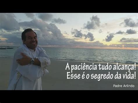 A Paciencia Tudo Alcança - Momento Motivacional, A paciência tudo alcança! Esse é o segredo da ...