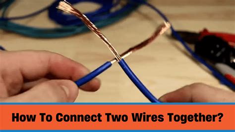 How To Connect Two Wires Together Safe Way Of Doing It