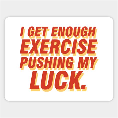 I Get Enough Exercise Pushing My Luck 04 Fitness Funny Sticker