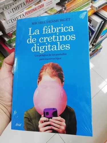 Libro La F Brica De Cretinos Digitales Michel Desmurget Cuotas Sin