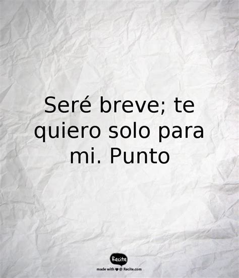 Ser Breve Te Quiero Solo Para Mi Punto Quote From Recite