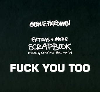 Fuck You Too The Extras More Music And Skating Thru Glen E Friedman C R Stecyk