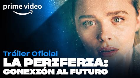 La Periferia Conexión Al Futuro The Peripheral Temporada 1 Tráiler