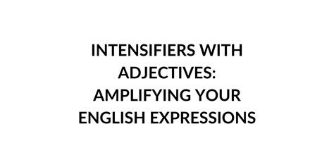 Intensifiers with Adjectives: Amplifying Your English Expressions ...