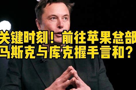 关键时刻！前往苹果总部，马斯克与库克握手言和？凤凰网视频凤凰网