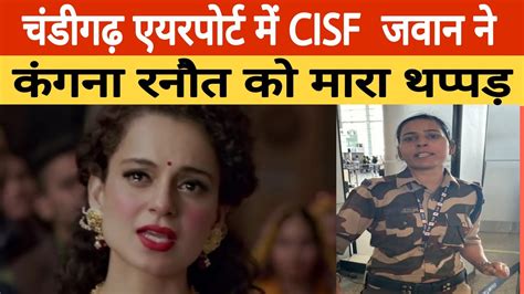 चंडीगढ़ एयरपोर्ट में Cisf महिला जवान ने मारा सांसद कंगना रनौत को थप्पड़