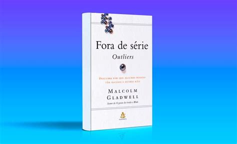 Fora de série Outliers Descubra por que algumas pessoas têm sucesso