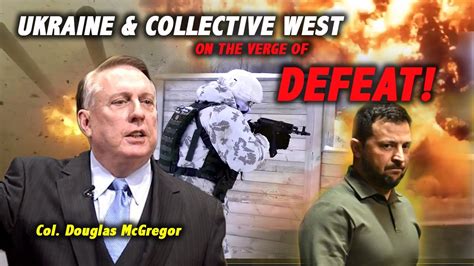 Breaking Col Douglas Mcgregor Why And How Ukraine And The Entire