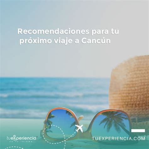 Recomendaciones para tu próximo viaje a Cancún Tu experiencia2024