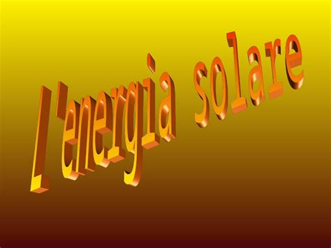 Ppt Il Termine Energia Solare Sta A Indicare Uninsieme Di Tecnologie