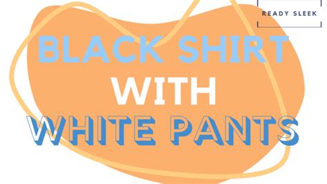 How To Wear A Black Shirt With White Pants (Outfits, Tips) • Ready Sleek