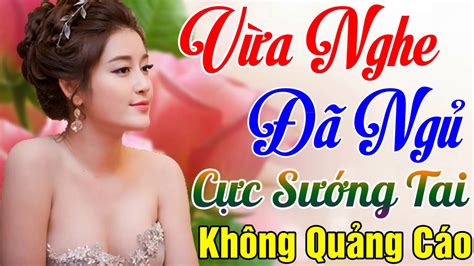 Liên Khúc Nhạc Trữ Tình Vừa Nghe Đã Ngủ Những Ca Khúc Nhạc Vàng Không