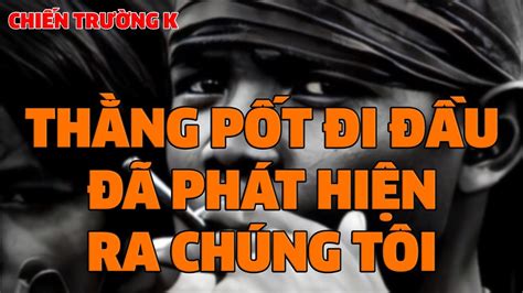 ChiẾn TrƯỜng K ThẰng PỐt Đi ĐẦu ĐÃ PhÁt HiỆn Ra ChÚng TÔi HỒi KÝ