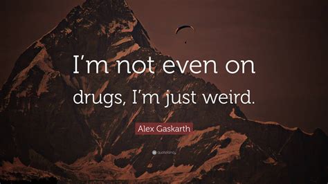 Alex Gaskarth Quote “im Not Even On Drugs Im Just Weird”