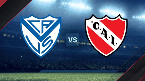 ¿cómo Cuándo Y Dónde Ver Vélez Sarsfield Vs Independiente En Vivo Por