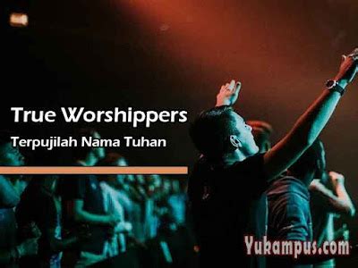 Lirik Lagu Rohani Terpujilah Nama Tuhan By True Worshippers Yukampus