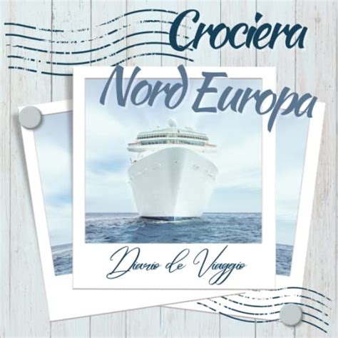 CROCIERA NORD EUROPA: DIARIO DI VIAGGIO (DIARIO DI VIAGGIO CROCIERA SPECIALE) by Maison Fédora ...