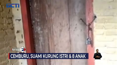 Cemburu Buta Suami Tega Kurung Istri Dan Anak Seputarinewssiang