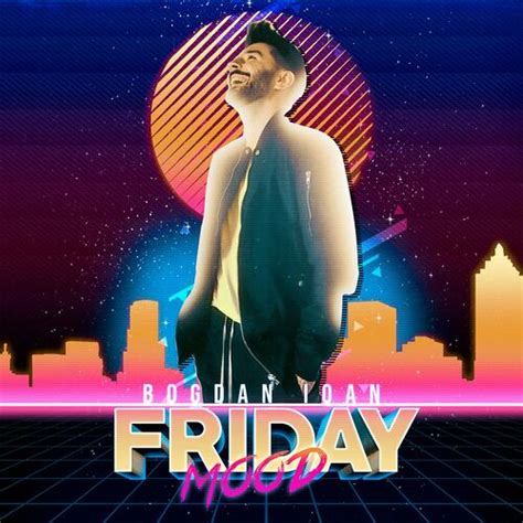 Bogdan Ioan Friday Mood Letras De Canciones Deezer