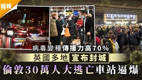 新冠肺炎·倫敦封城｜病毒變種傳播力高70 英國多地宣布封城 倫敦30萬人大逃亡車站逼爆 晴報 健康 呼吸道疾病 D201221