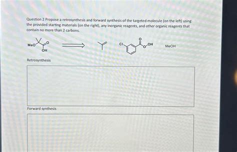 Solved Question 2 Propose A Retrosynthesis And Forward Chegg