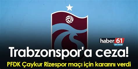 Trabzonspor a ceza PFDK Çaykur Rizespor maçı için ceza yağdırdı