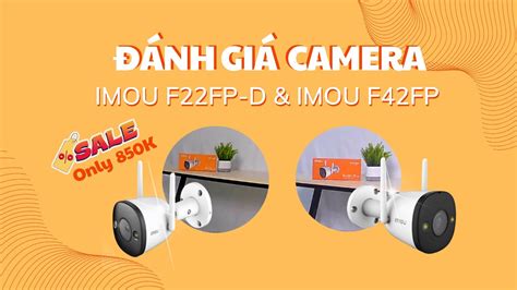 Đánh Giá Camera Ngoài Trời Imou F22fp Và F42fp Full Màu Ban Đêm Tích