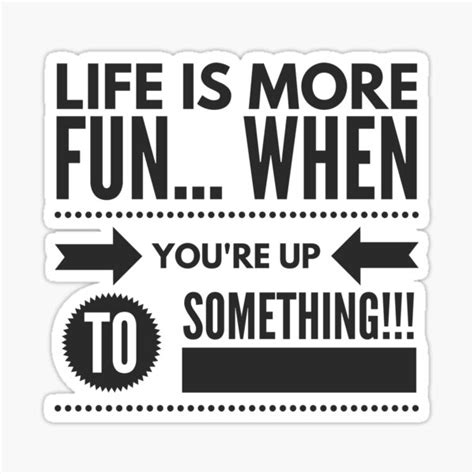 Life Is More Funwhen Youre Up To Something Sticker By Justsayinshop Redbubble