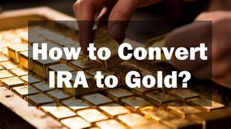 How To Convert IRA To Gold Complete Guide For 2023