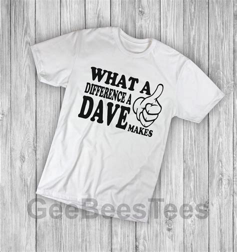 What A Difference A Dave Makes Funny Novelty T Shirt Brand New UK Etsy UK