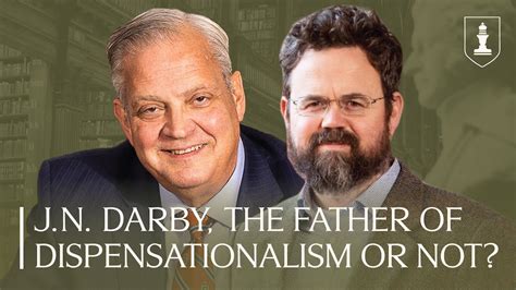 Jn Darby The Father Of Dispensationalismor Maybe There Is More To