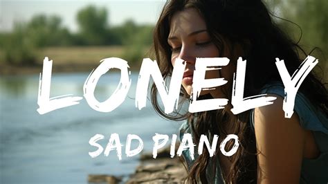 Sad Emotional Piano Song Instrumental Sad Piano Lonely 1 Hour