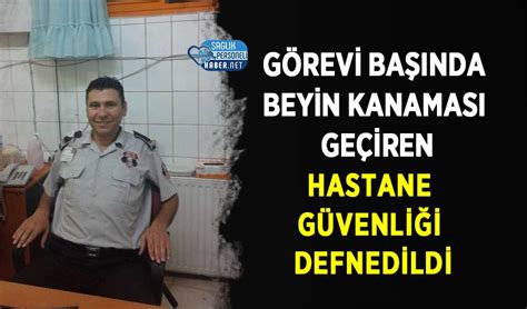 Görevi Başında Beyin Kanaması Geçiren Hastane Güvenliği Defnedildi