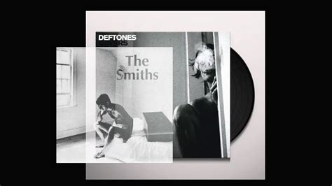 The Smiths X Deftones Please Please Please Let Me Get What I Want