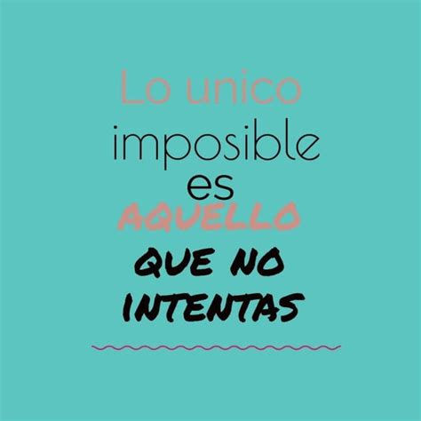 Lo único imposible es aquello que no intentas Mejores frases