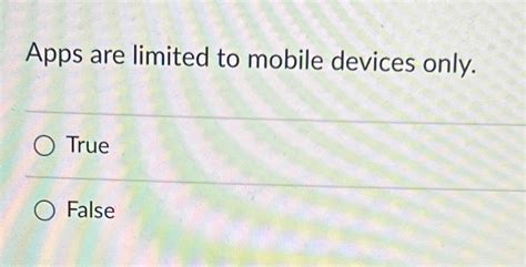 Solved Apps Are Limited To Mobile Devices Only TrueFalse Chegg